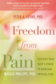 Freedom From Pain : Discover Your Body's Power to Overcome Physical Pain cover image