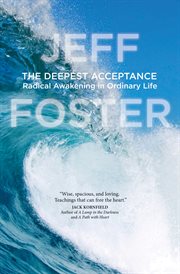 The Deepest Acceptance : Radical Awakening in Ordinary Life cover image