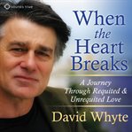 When the Heart Breaks : A Journey Through Requited and Unrequited Love cover image