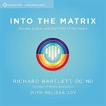 Into the Matrix : Guides, Grace, and the Field of the Heart cover image