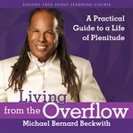 Living From the Overflow : A Practical Guide to a Life of Plenitude cover image