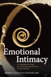 Emotional Intimacy : A Comprehensive Guide for Connecting with the Power of Your Emotions cover image