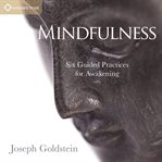 Mindfulness : Six Guided Practices for Awakening cover image