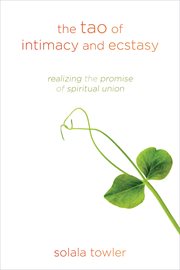 The Tao of Intimacy and Ecstasy : Realizing the Promise of Spiritual Union cover image