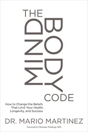 The MindBody Code : How to Change the Beliefs that Limit Your Health, Longevity, and Success cover image