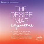 The Desire Map Experience : A Guide to Creating Goals With Soul cover image