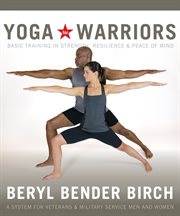 Yoga for Warriors : Basic Training in Strength, Resilience, and Peace of Mind cover image