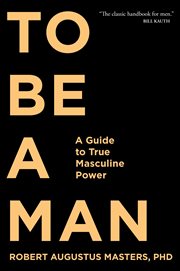 To Be a Man : A Guide to True Masculine Power cover image