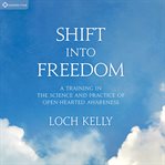 Shift into Freedom : A Training in the Science and Practice of Open-Hearted Awareness cover image