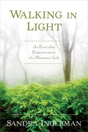 Walking in Light : The Everyday Empowerment of a Shamanic Life cover image