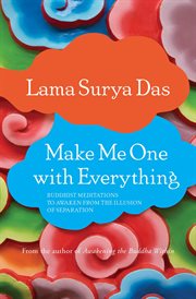 Make Me One With Everything : Buddhist Meditations to Awaken from the Illusion of Separation cover image