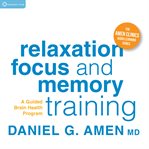 Relaxation, Focus, and Memory Training : A Guided Brain Health Program cover image