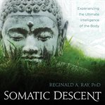 Somatic Descent : Experiencing The Ultimate Intelligence Of The Body cover image