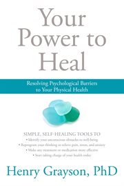 Your Power to Heal : Resolving Psychological Barriers to Your Physical Health cover image