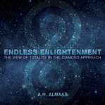 Endless Enlightenment : The View of Totality in the Diamond Approach cover image