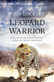 Leopard Warrior : A Journey into the African Teachings of Ancestry, Instinct, and Dreams cover image
