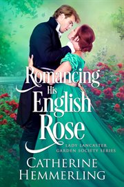 Romancing his English rose : a Lady Lancaster Garden Society mystery cover image
