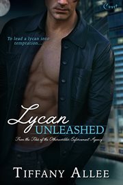 Lycan unleashed : from the files of the Otherworlder Enforcement Agency cover image