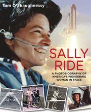 Sally Ride: A Photobiography of America's Pioneering Woman in Space : A Photobiography of America's Pioneering Woman in Space cover image