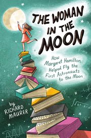 The Woman in the Moon : How Margaret Hamilton Helped Fly the First Astronauts to the Moon cover image