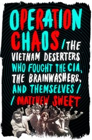 Operation Chaos : The Vietnam Deserters Who Fought the CIA, the Brainwashers, and Themselves cover image