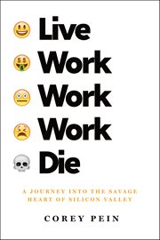 Live Work Work Work Die : A Journey into the Savage Heart of Silicon Valley cover image