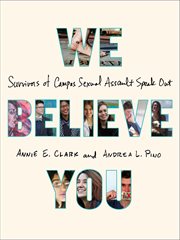 We Believe You : Survivors of Campus Sexual Assault Speak Out cover image