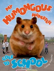 My Humongous Hamster Goes to School : My Humongous Hamster cover image