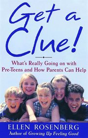 Get a Clue! : What's Really Going On With Pre-Teens and How Parents Can Help cover image