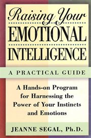 Raising Your Emotional Intelligence : A Practical Guide--A Hands-on Program for Harnessing the Power of Your Instincts and Emotions cover image