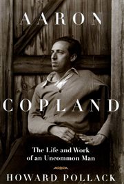 Aaron Copland : The Life & Work of an Uncommon Man cover image