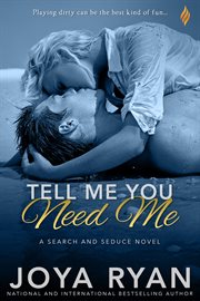 Tell me you need me : a search and seduce novel cover image