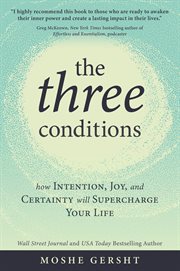 The Three Conditions : How Intention, Joy, and Certainty Will Supercharge Your Life cover image