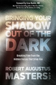 Bringing Your Shadow Out of the Dark : Breaking Free from the Hidden Forces That Drive You cover image