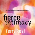 Fierce Intimacy : Standing up to One Another With Love cover image