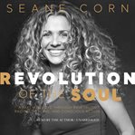 Revolution of the Soul : Awaken to Love Through Raw Truth, Radical Healing, and Conscious Action cover image