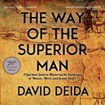 The Way of the Superior Man : A Spiritual Guide to Mastering the Challenges of Women, Work, and Sexual Desire cover image