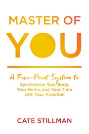 Master of You : A Five-Point System to Synchronize Your Body, Your Home, and Your Time with Your Ambition cover image