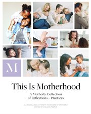 This Is Motherhood : A Motherly Collection of Reflections + Practices cover image