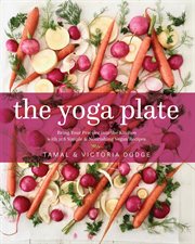 The Yoga Plate : Bring Your Practice into the Kitchen with 108 Simple & Nourishing Vegan Recipes cover image