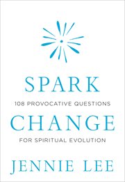 Spark Change : 108 Provocative Questions for Spiritual Evolution cover image