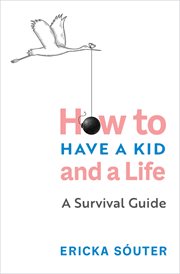 How to Have a Kid and a Life : A Survival Guide cover image
