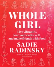 Whole Girl : Live Vibrantly, Love Your Entire Self, and Make Friends with Food cover image