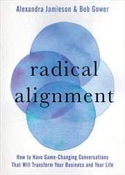 Radical Alignment : How to Have Game-Changing Conversations That Will Transform Your Business and Your Life cover image
