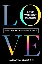 Love Without Reason : The Lost Art of Giving a F**k cover image