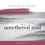 The Untethered Soul Lecture Series Collection: Volumes 9-11 cover image