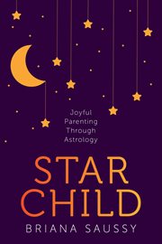 Star Child : Joyful Parenting Through Astrology cover image