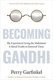 Becoming Gandhi : Living the Mahatma's 6 Moral Truths in Immoral Times cover image