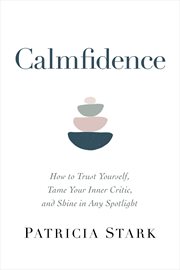 Calmfidence : How to Trust Yourself, Tame Your Inner Critic, and Shine in Any Spotlight cover image