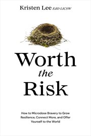 Worth the Risk : How to Microdose Bravery to Grow Resilience, Connect More, and Offer Yourself to the World cover image